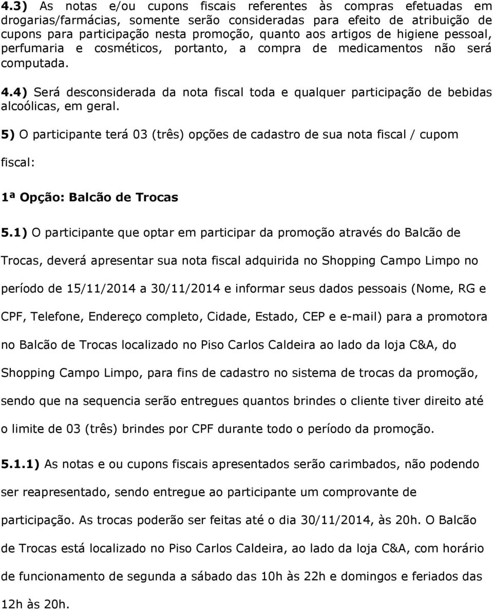 4) Será desconsiderada da nota fiscal toda e qualquer participação de bebidas alcoólicas, em geral.