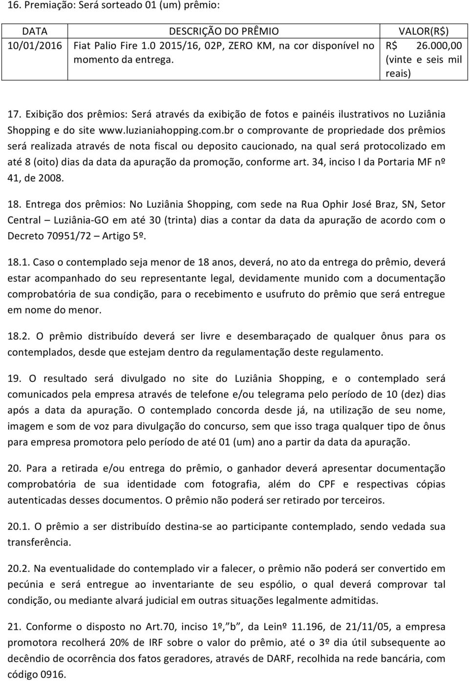 br o comprovante de propriedade dos prêmios será realizada através de nota fiscal ou deposito caucionado, na qual será protocolizado em até 8 (oito) dias da data da apuração da promoção, conforme art.