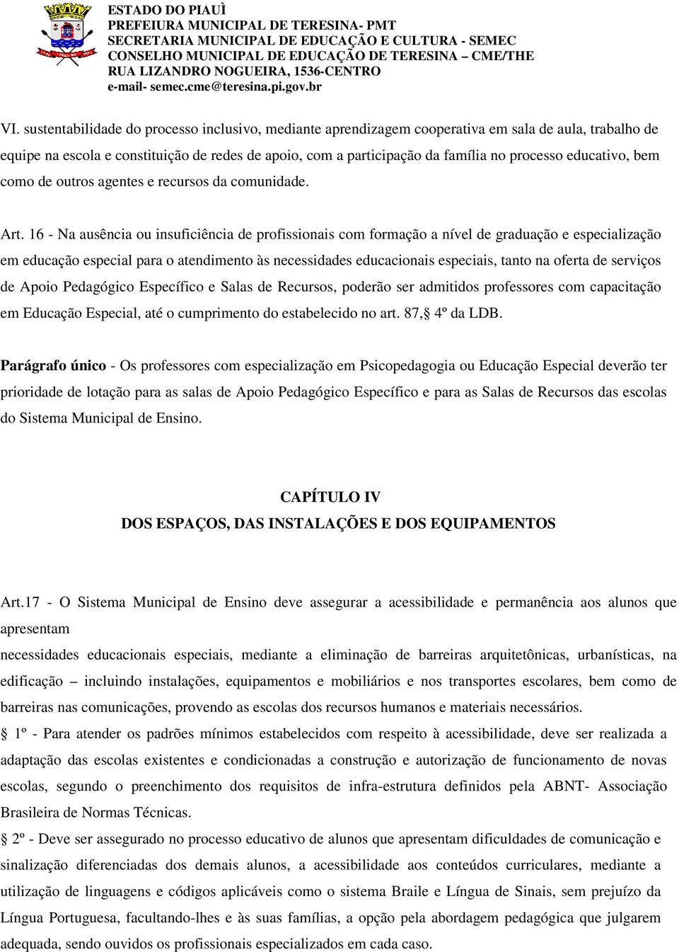 16 - Na ausência ou insuficiência de profissionais com formação a nível de graduação e especialização em educação especial para o atendimento às necessidades educacionais especiais, tanto na oferta