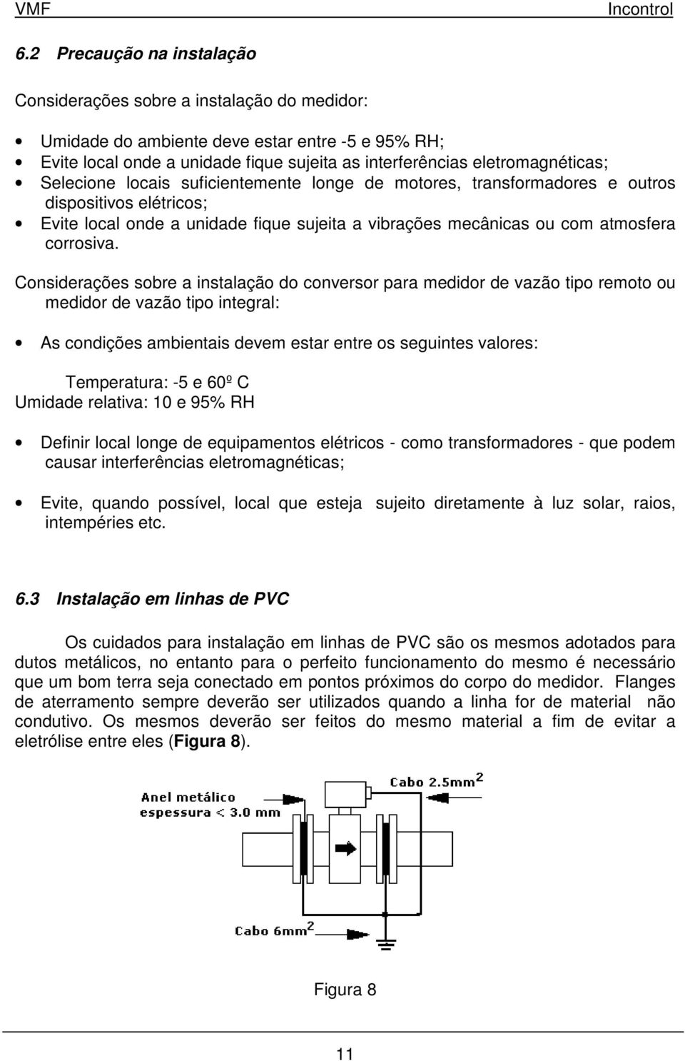 Considerações sobre a instalação do conversor para medidor de vazão tipo remoto ou medidor de vazão tipo integral: As condições ambientais devem estar entre os seguintes valores: Temperatura: -5 e