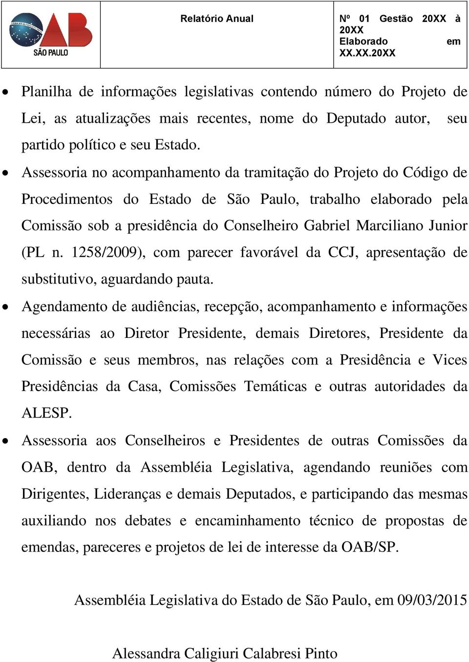 (PL n. 1258/2009), com parecer favorável da CCJ, apresentação de substitutivo, aguardando pauta.