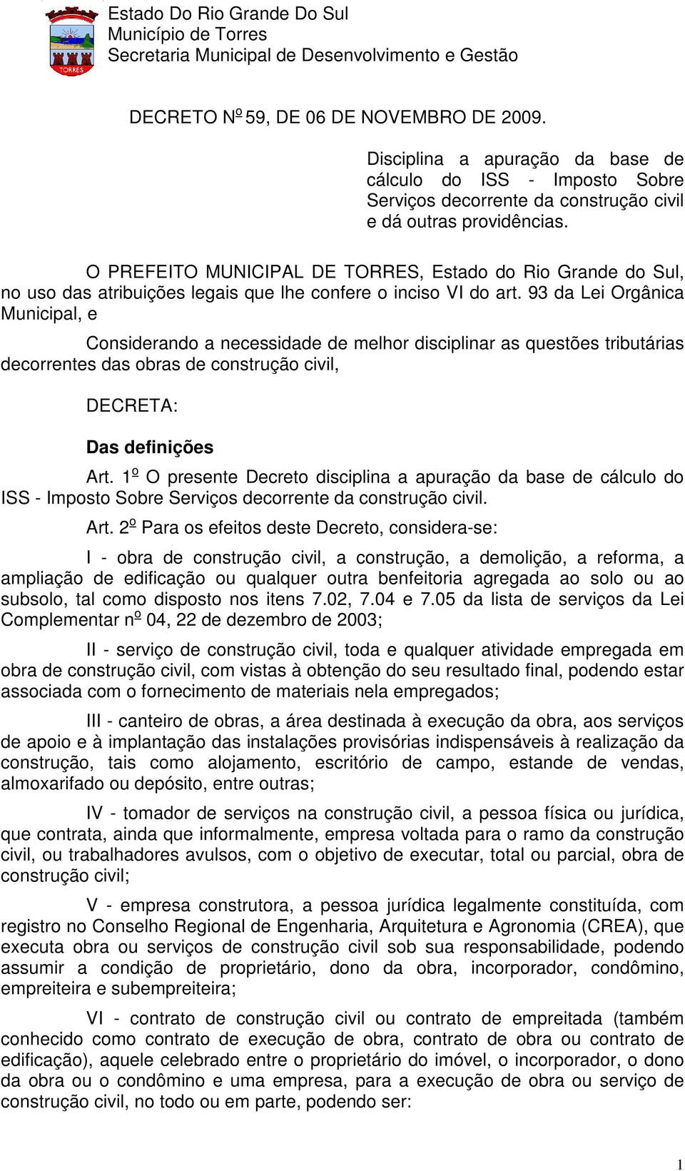 93 da Lei Orgânica Municipal, e Considerando a necessidade de melhor disciplinar as questões tributárias decorrentes das obras de construção civil, DECRETA: Das definições Art.