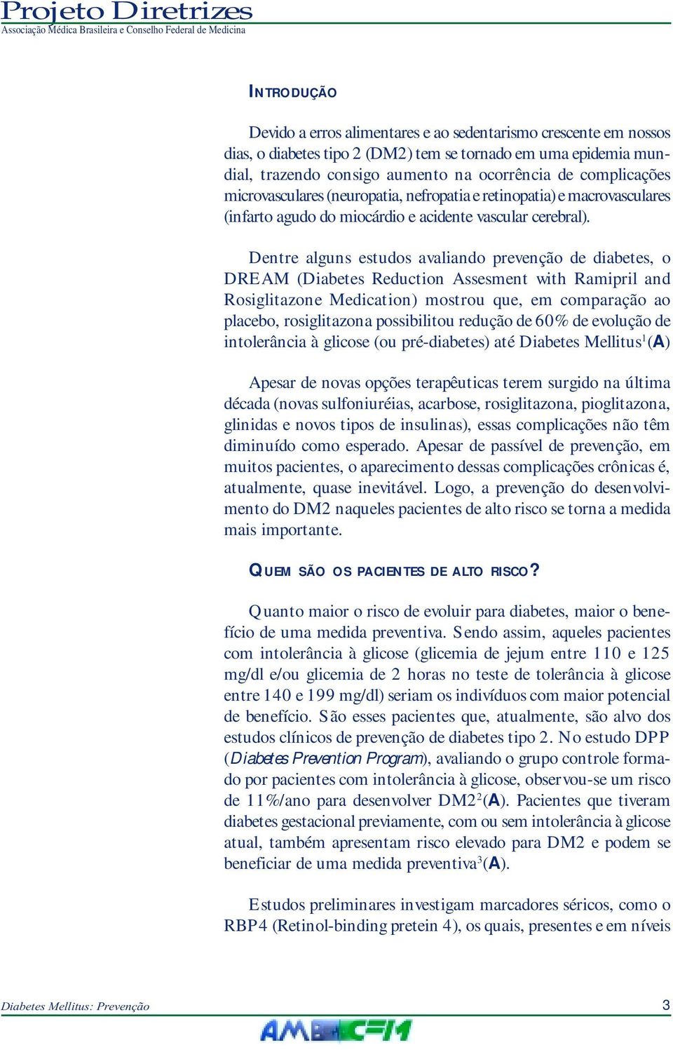 Dentre alguns estudos avaliando prevenção de diabetes, o DREAM (Diabetes Reduction Assesment with Ramipril and Rosiglitazone Medication) mostrou que, em comparação ao placebo, rosiglitazona