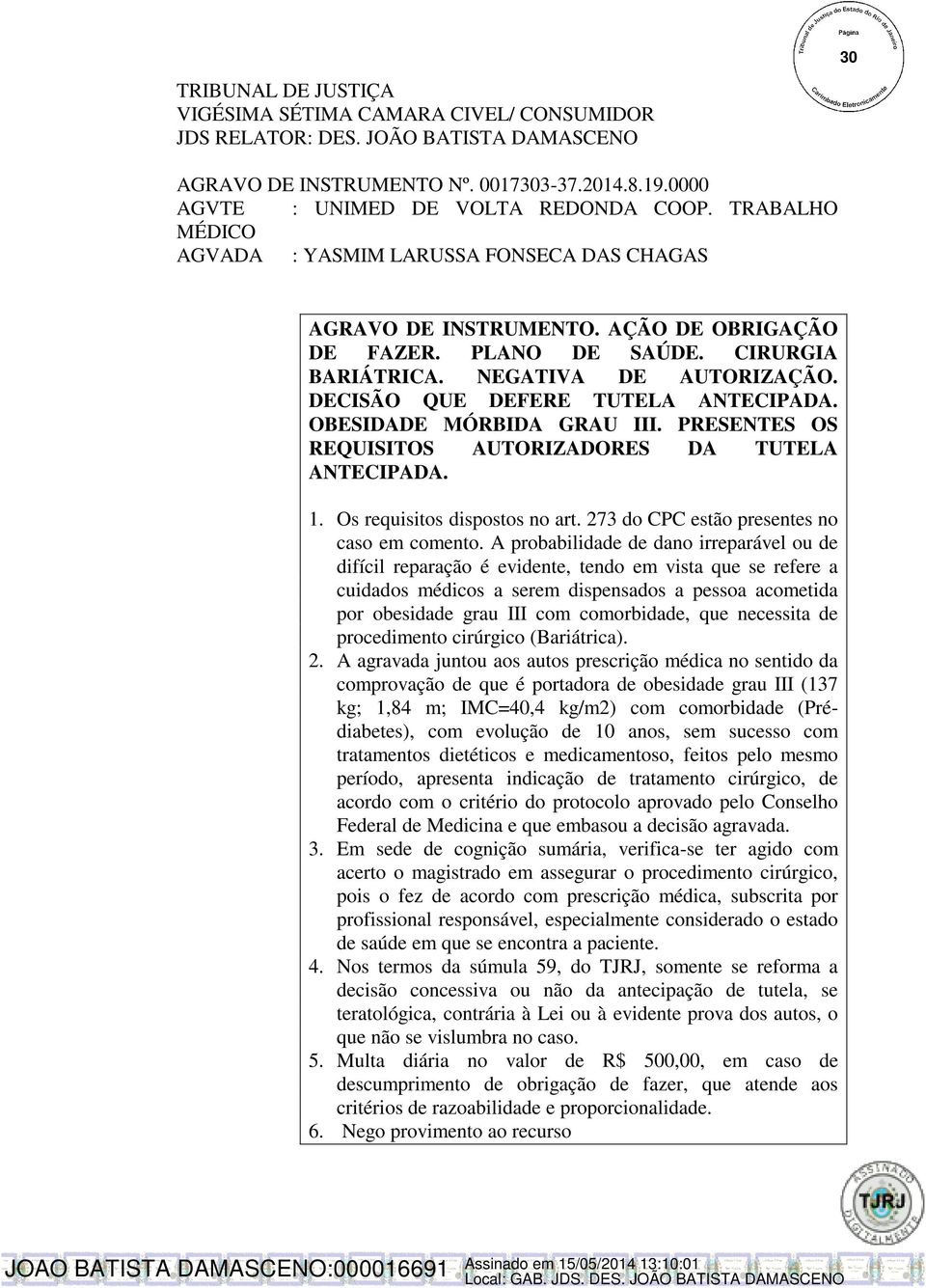 DECISÃO QUE DEFERE TUTELA ANTECIPADA. OBESIDADE MÓRBIDA GRAU III. PRESENTES OS REQUISITOS AUTORIZADORES DA TUTELA ANTECIPADA. 1. Os requisitos dispostos no art.