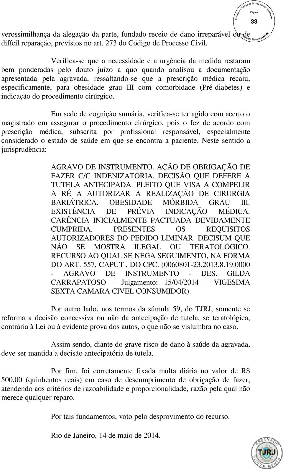 recaiu, especificamente, para obesidade grau III com comorbidade (Pré-diabetes) e indicação do procedimento cirúrgico.