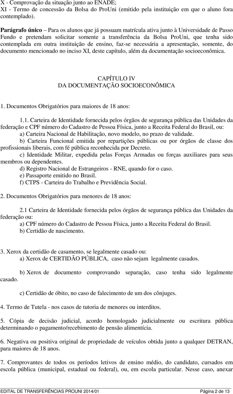 instituição de ensino, faz-se necessária a apresentação, somente, do documento mencionado no inciso XI, deste capítulo, além da documentação socioeconômica.