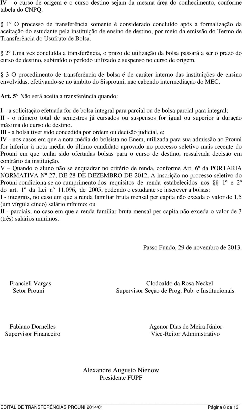 Usufruto de Bolsa. 2º Uma vez concluída a transferência, o prazo de utilização da bolsa passará a ser o prazo do curso de destino, subtraído o período utilizado e suspenso no curso de origem.