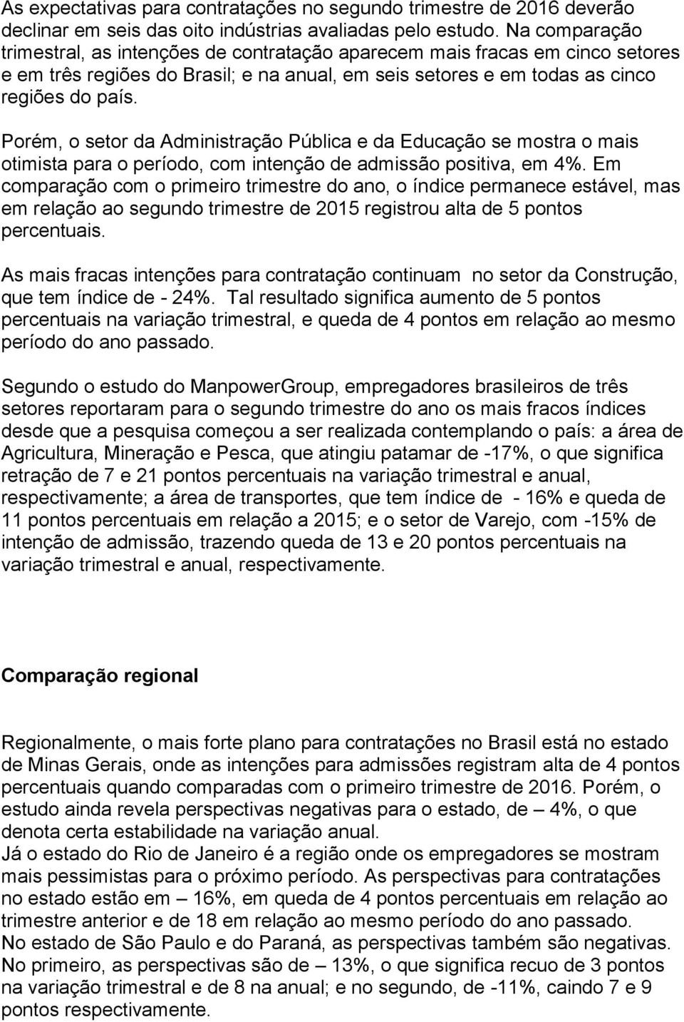 Porém, o setor da Administração Pública e da Educação se mostra o mais otimista para o período, com intenção de admissão positiva, em 4%.