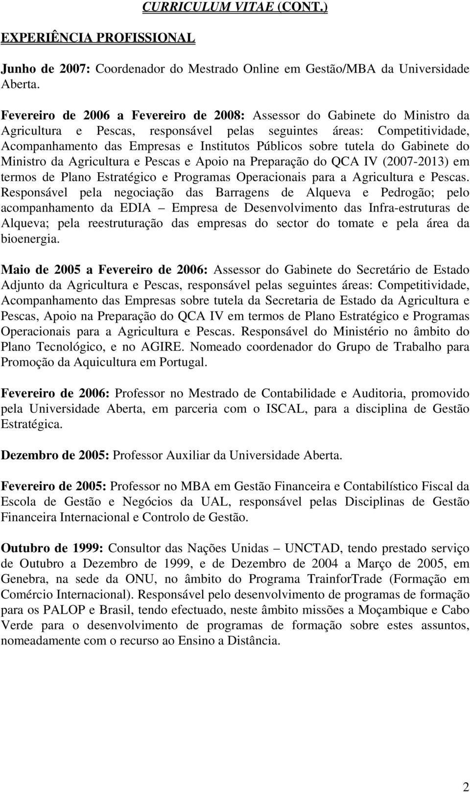 sobre tutela do Gabinete do Ministro da Agricultura e Pescas e Apoio na Preparação do QCA IV (2007-2013) em termos de Plano Estratégico e Programas Operacionais para a Agricultura e Pescas.