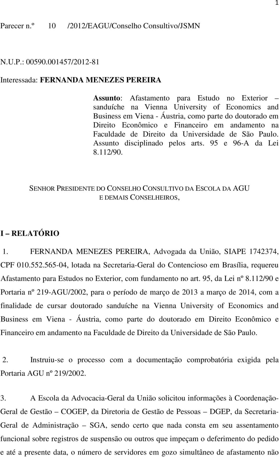 em Direito Econômico e Financeiro em andamento na Faculdade de Direito da Universidade de São Paulo. Assunto disciplinado pelos arts. 95 e 96-A da Lei 8.112/90.