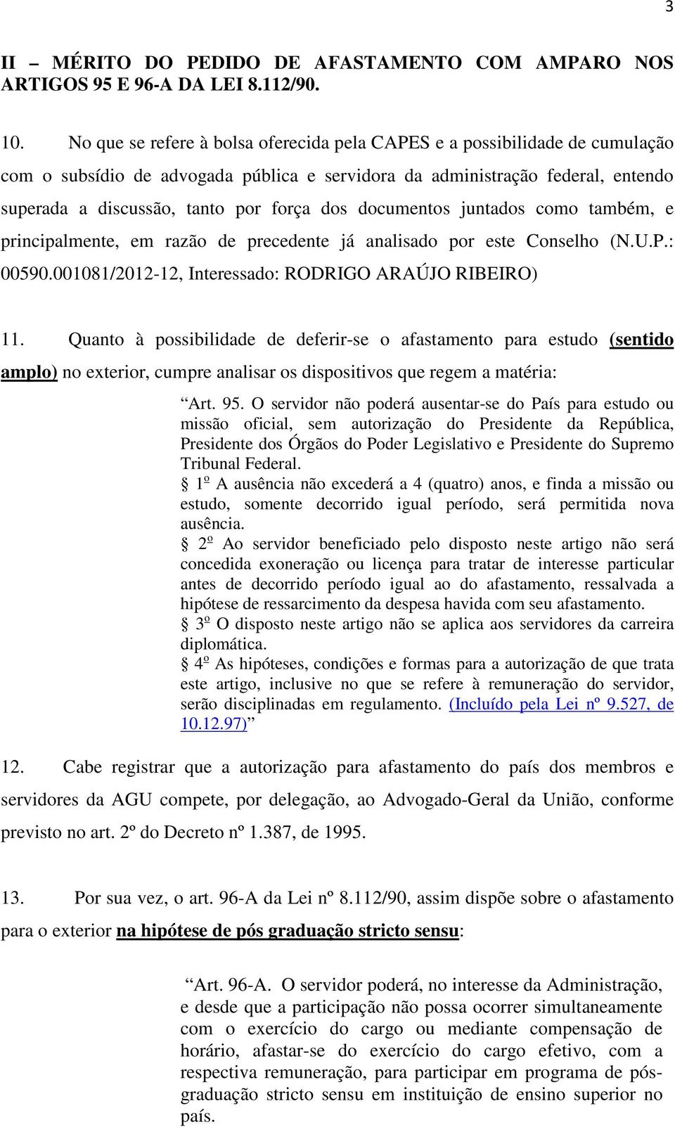 documentos juntados como também, e principalmente, em razão de precedente já analisado por este Conselho (N.U.P.: 00590.001081/2012-12, Interessado: RODRIGO ARAÚJO RIBEIRO) 11.