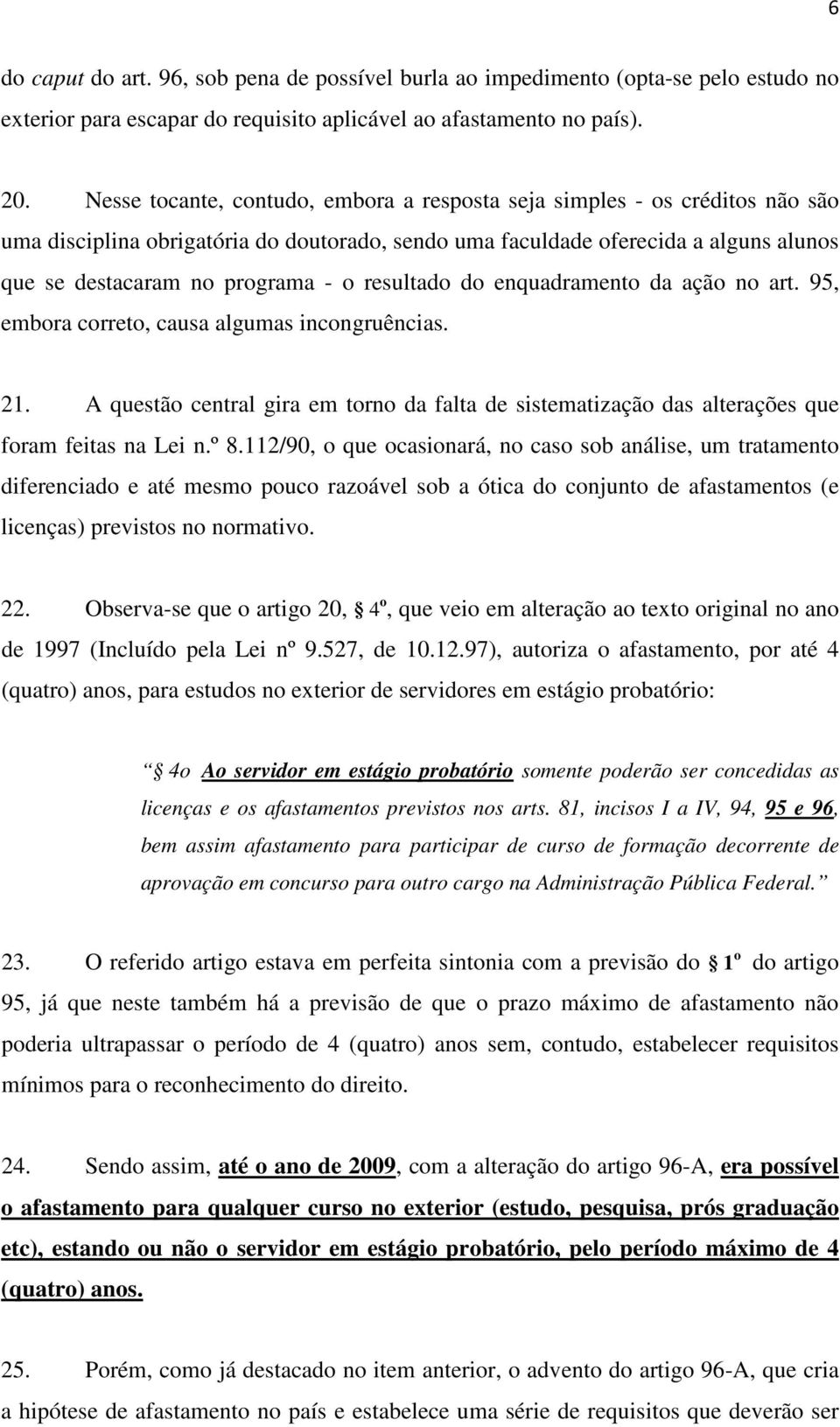 resultado do enquadramento da ação no art. 95, embora correto, causa algumas incongruências. 21. A questão central gira em torno da falta de sistematização das alterações que foram feitas na Lei n.