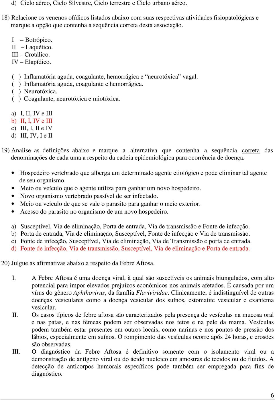 III Crotálico. IV Elapídico. ( ) Inflamatória aguda, coagulante, hemorrágica e neurotóxica vagal. ( ) Inflamatória aguda, coagulante e hemorrágica. ( ) Neurotóxica.