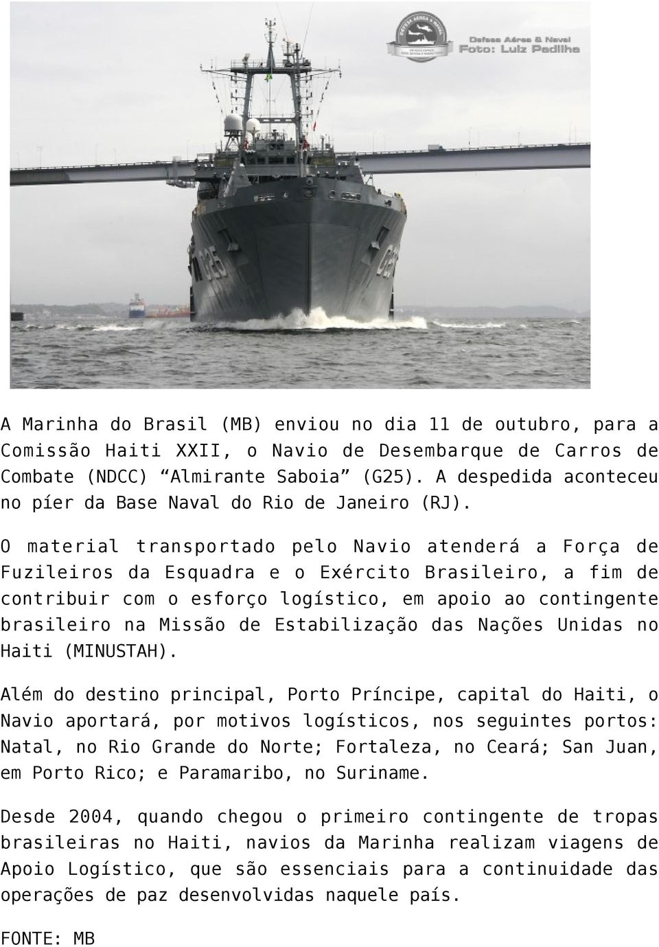O material transportado pelo Navio atenderá a Força de Fuzileiros da Esquadra e o Exército Brasileiro, a fim de contribuir com o esforço logístico, em apoio ao contingente brasileiro na Missão de