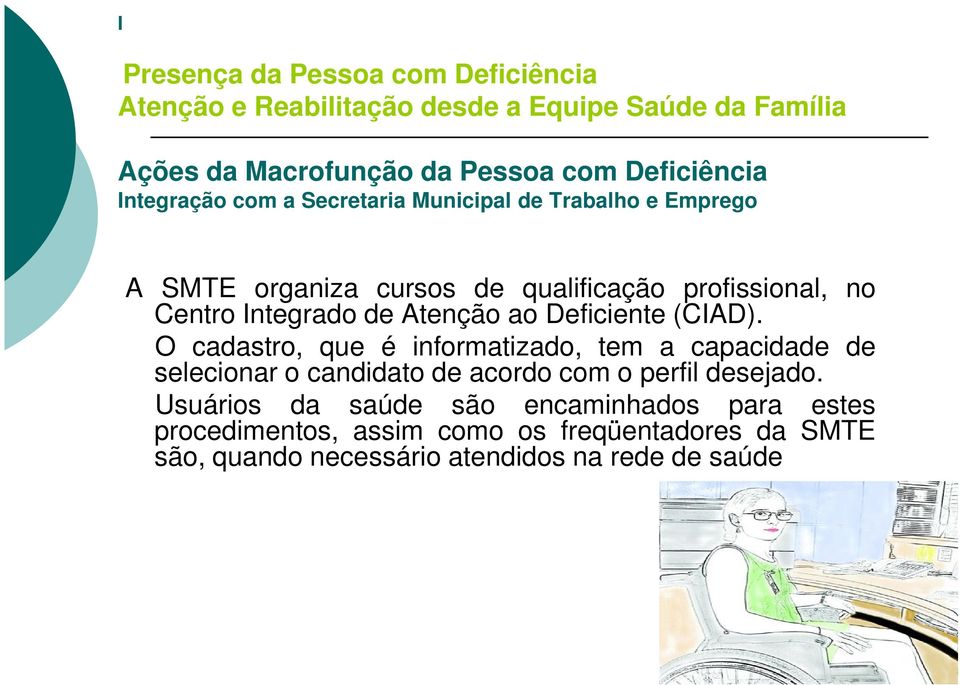 O cadastro, que é informatizado, tem a capacidade de selecionar o candidato de acordo com o perfil desejado.