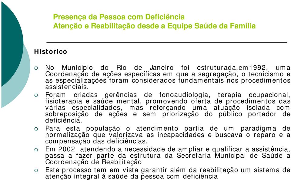 Foram criadas gerências de fonoaudiologia, terapia ocupacional, fisioterapia e saúde mental, promovendo oferta de procedimentos das várias especialidades, mas reforçando uma atuação isolada com