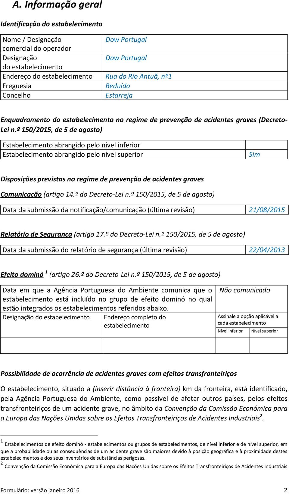 º 150/2015, de 5 de agosto) Estabelecimento abrangido pelo nível inferior Estabelecimento abrangido pelo nível superior Sim Disposições previstas no regime de prevenção de acidentes graves