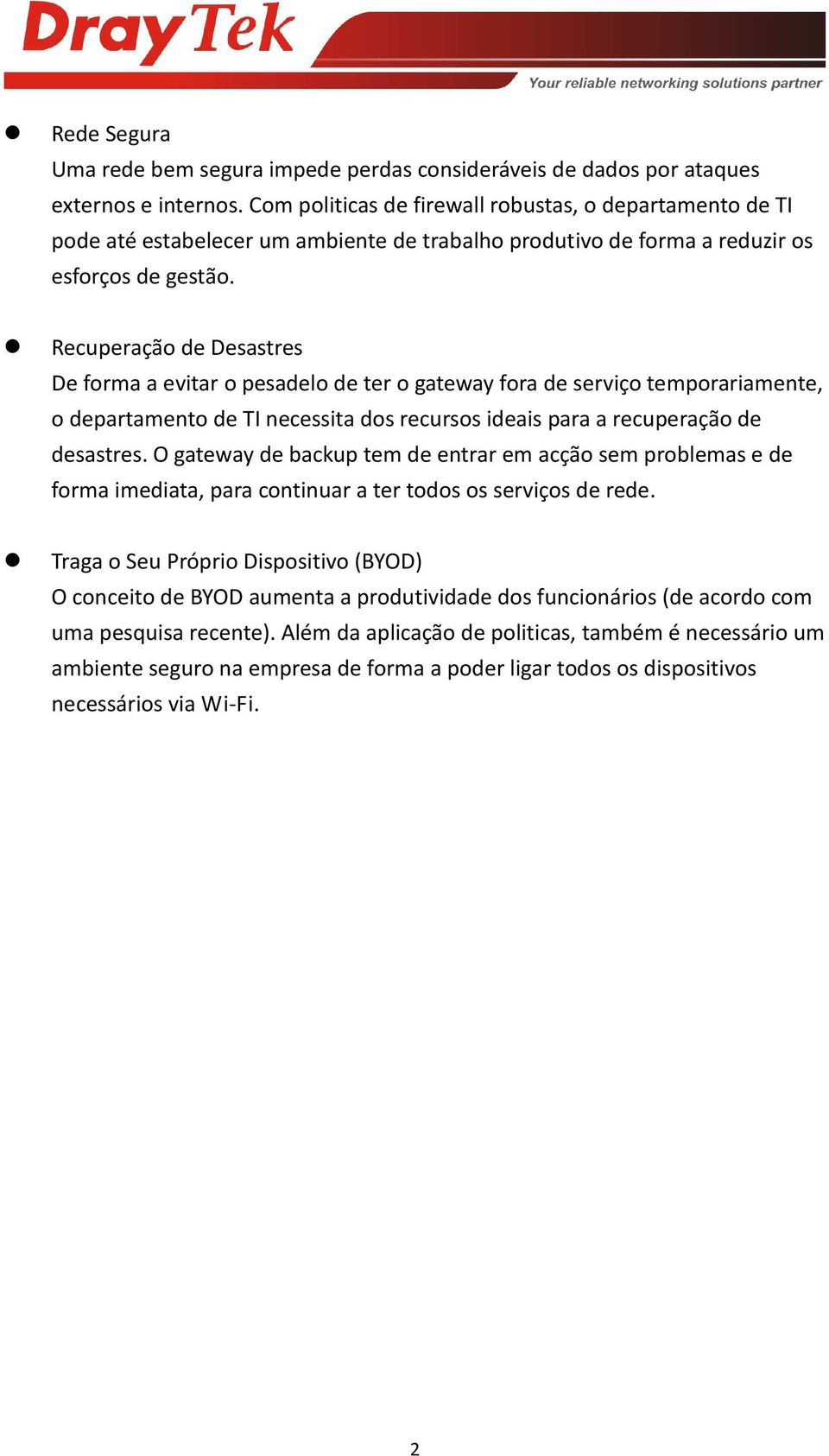 Recuperação de Desastres De forma a evitar o pesadelo de ter o gateway fora de serviço temporariamente, o departamento de TI necessita dos recursos ideais para a recuperação de desastres.