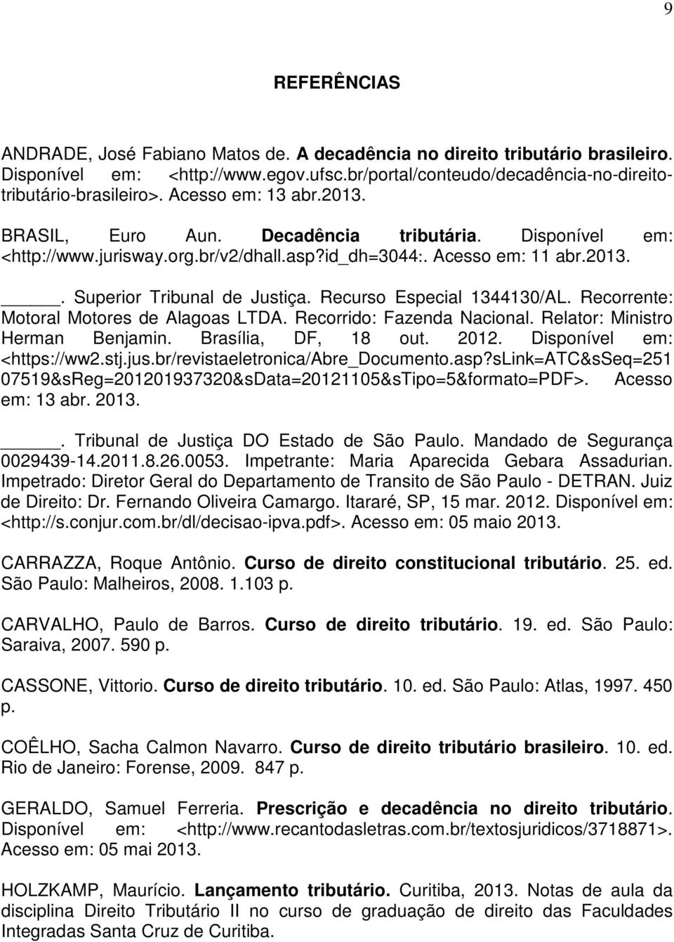 Recurso Especial 1344130/AL. Recorrente: Motoral Motores de Alagoas LTDA. Recorrido: Fazenda Nacional. Relator: Ministro Herman Benjamin. Brasília, DF, 18 out. 2012. Disponível em: <https://ww2.stj.