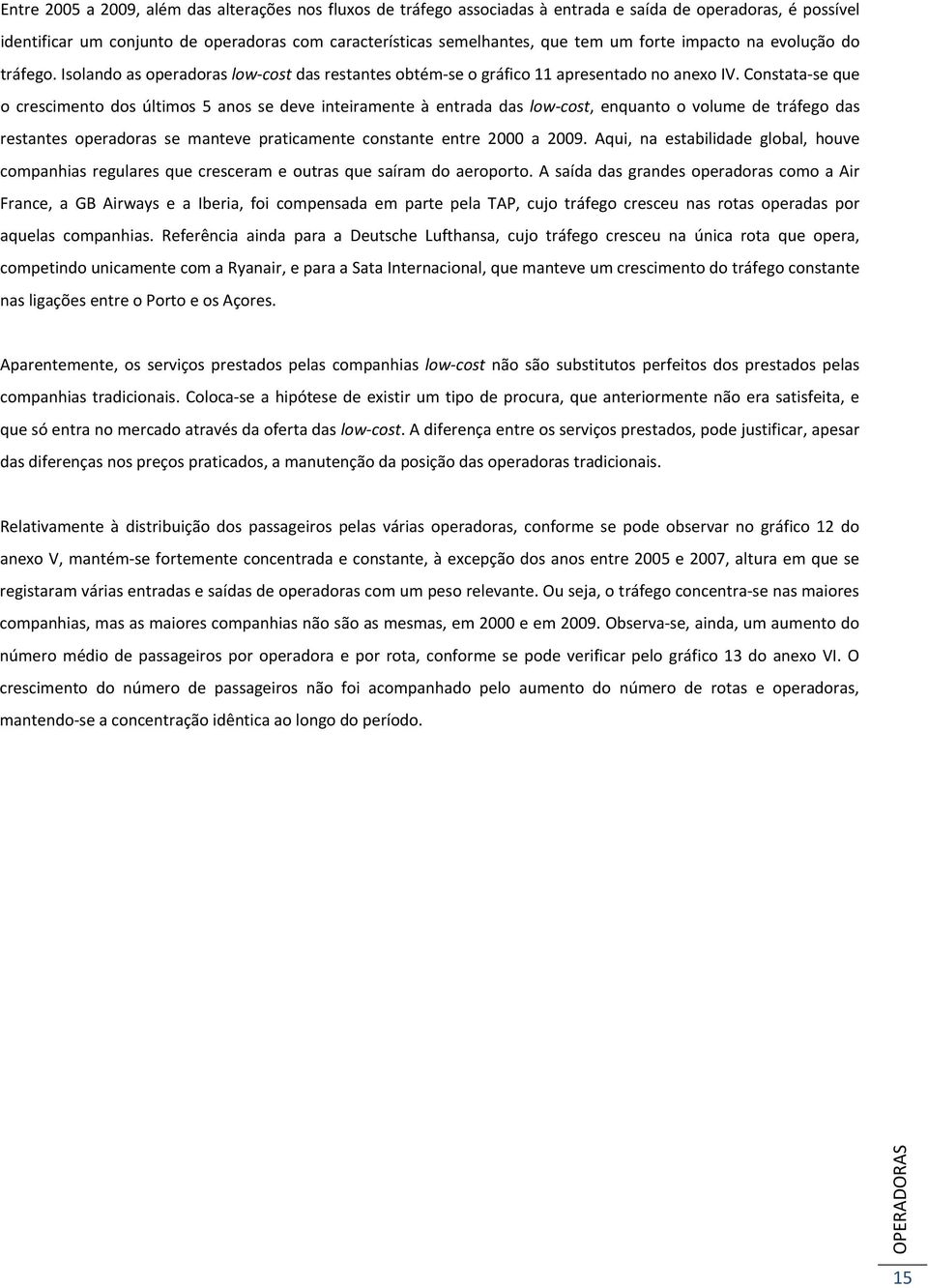 Constata se que o crescimento dos últimos 5 anos se deve inteiramente à entrada das low cost, enquanto o volume de tráfego das restantes operadoras se manteve praticamente constante entre 2000 a 2009.