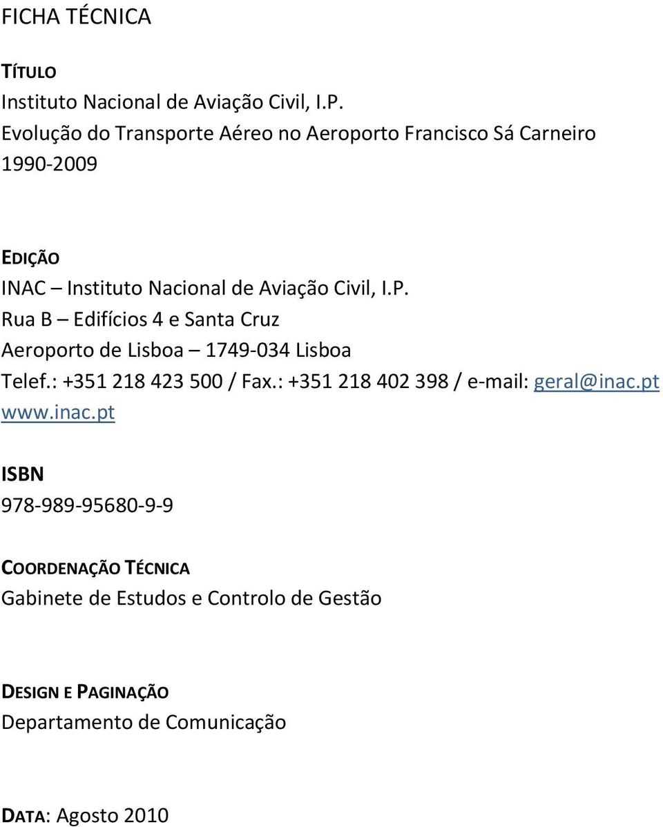 I.P. Rua B Edifícios 4 e Santa Cruz Aeroporto de Lisboa 1749 034 Lisboa Telef.: +351 218 423 500 / Fax.