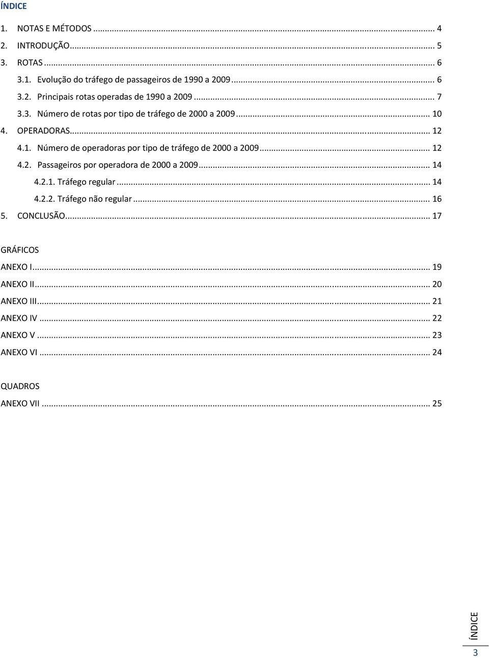 .. 12 4.2. Passageiros por operadora de 2000 a 2009... 14 4.2.1. Tráfego regular... 14 4.2.2. Tráfego não regular... 16 5. CONCLUSÃO.