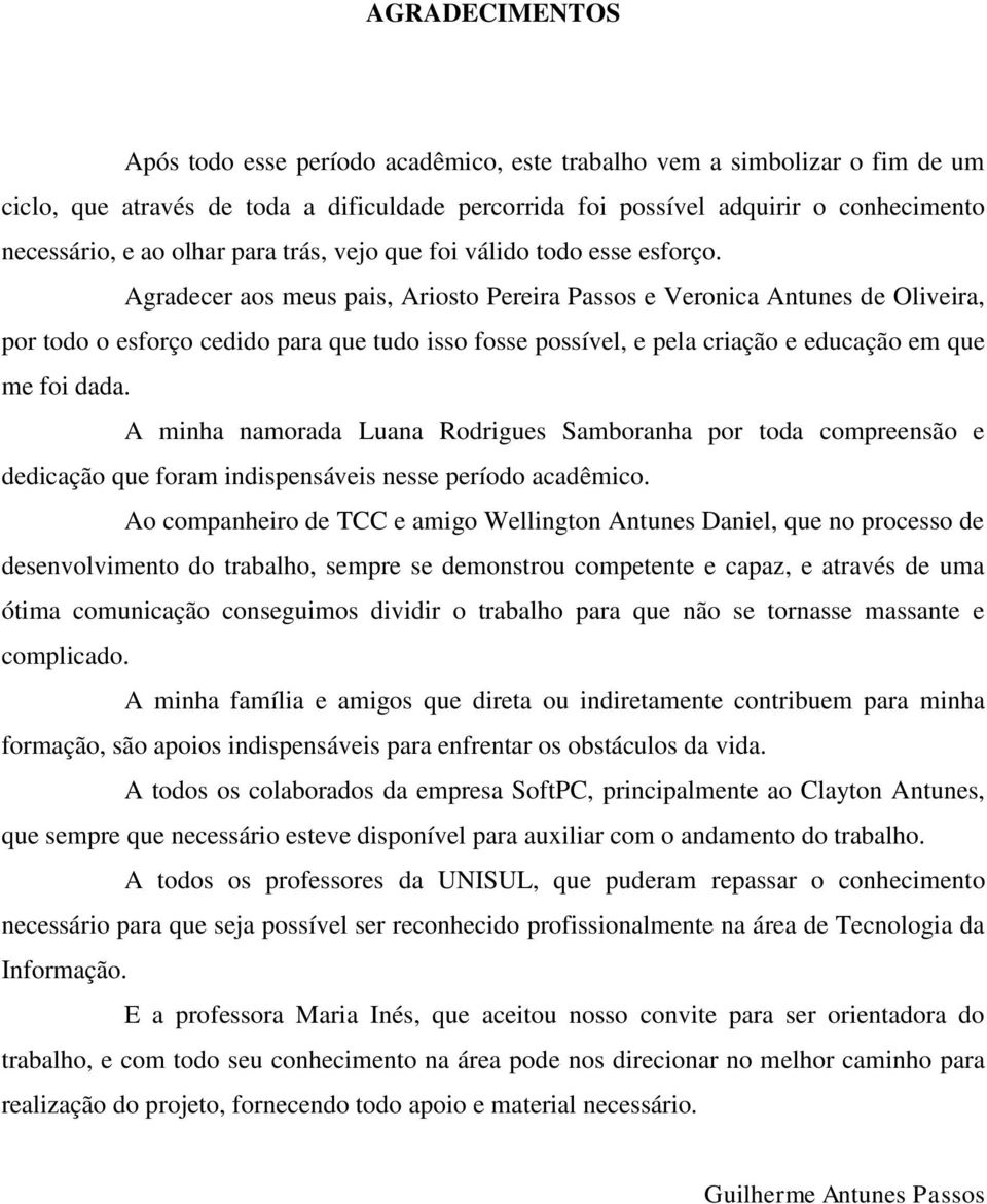 Agradecer aos meus pais, Ariosto Pereira Passos e Veronica Antunes de Oliveira, por todo o esforço cedido para que tudo isso fosse possível, e pela criação e educação em que me foi dada.