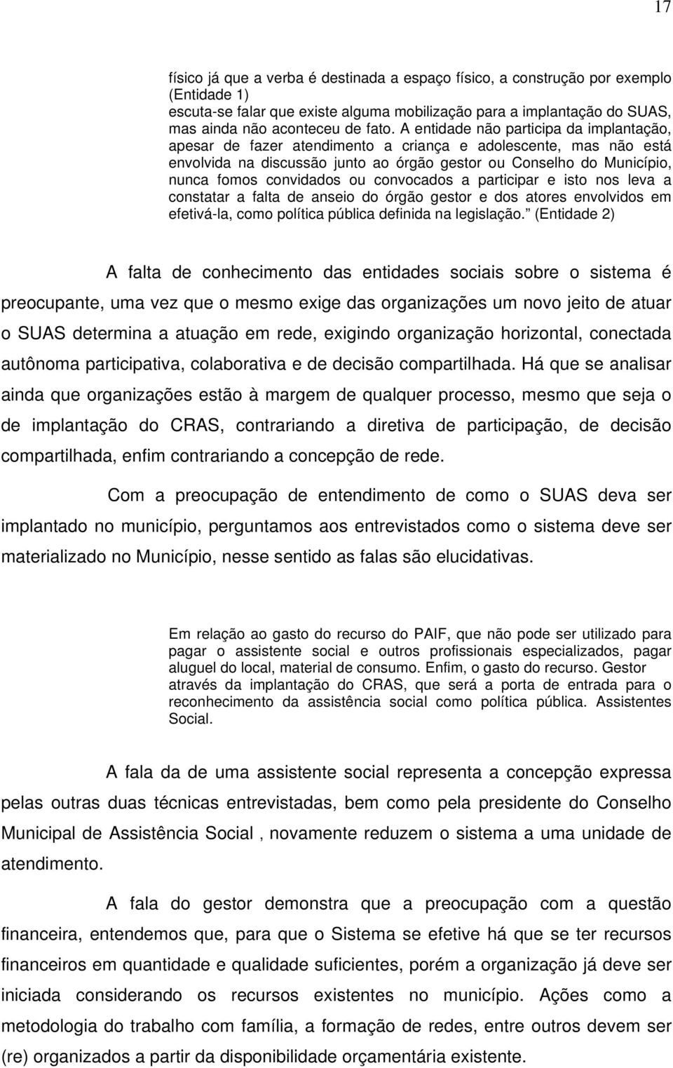 convidados ou convocados a participar e isto nos leva a constatar a falta de anseio do órgão gestor e dos atores envolvidos em efetivá-la, como política pública definida na legislação.