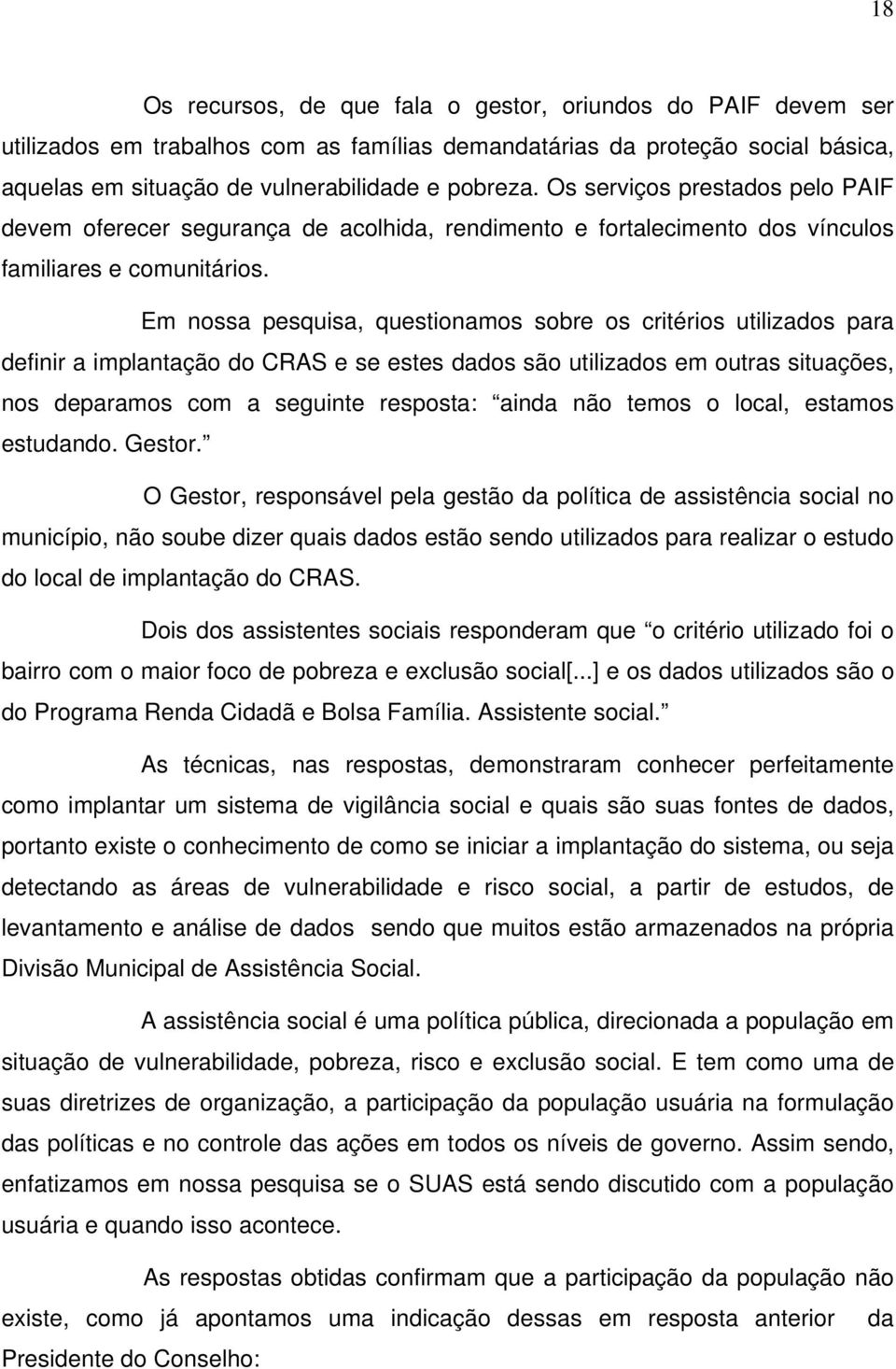 Em nossa pesquisa, questionamos sobre os critérios utilizados para definir a implantação do CRAS e se estes dados são utilizados em outras situações, nos deparamos com a seguinte resposta: ainda não