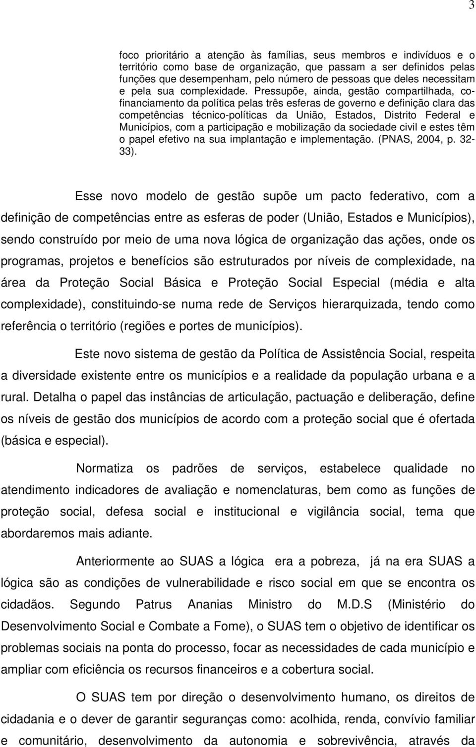 Pressupõe, ainda, gestão compartilhada, cofinanciamento da política pelas três esferas de governo e definição clara das competências técnico-políticas da União, Estados, Distrito Federal e