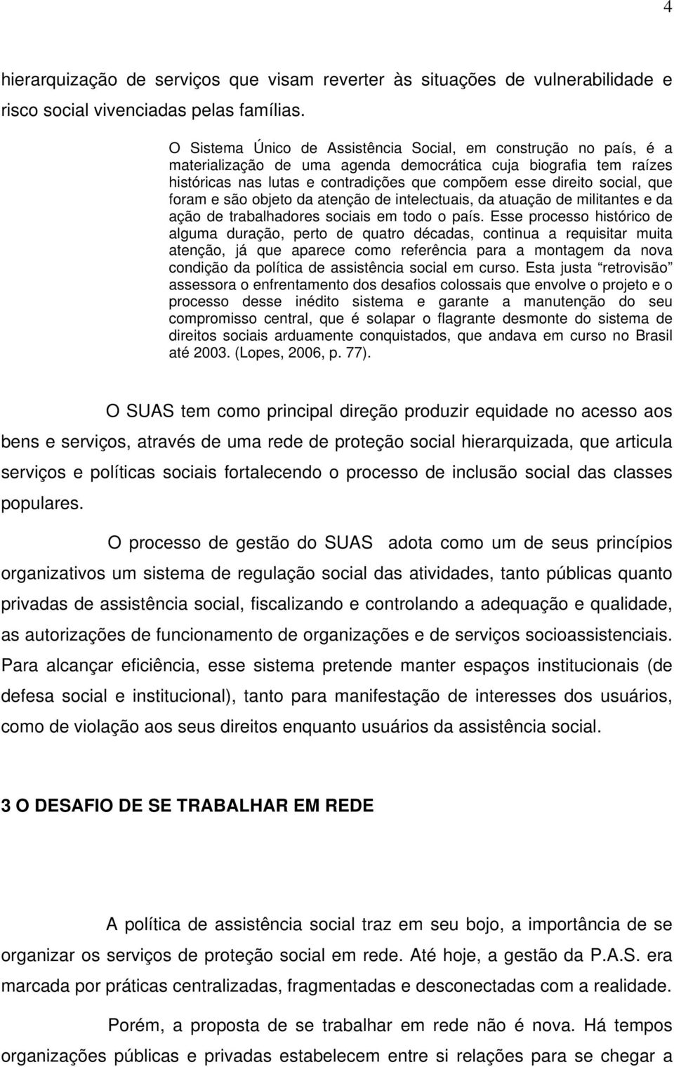 social, que foram e são objeto da atenção de intelectuais, da atuação de militantes e da ação de trabalhadores sociais em todo o país.