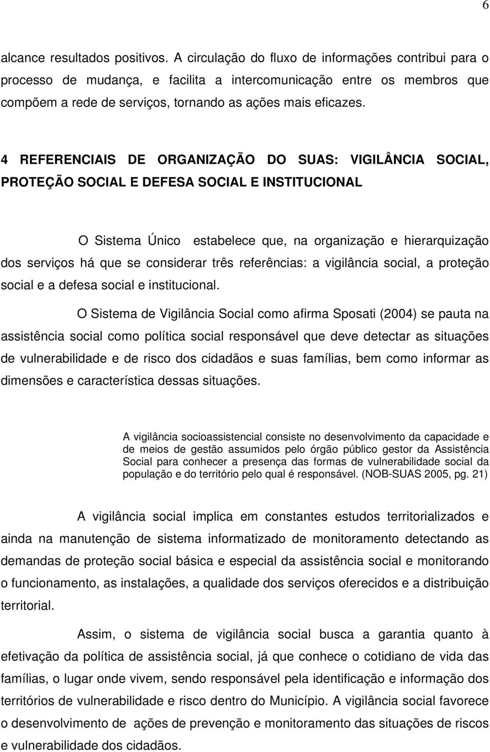 4 REFERENCIAIS DE ORGANIZAÇÃO DO SUAS: VIGILÂNCIA SOCIAL, PROTEÇÃO SOCIAL E DEFESA SOCIAL E INSTITUCIONAL O Sistema Único estabelece que, na organização e hierarquização dos serviços há que se