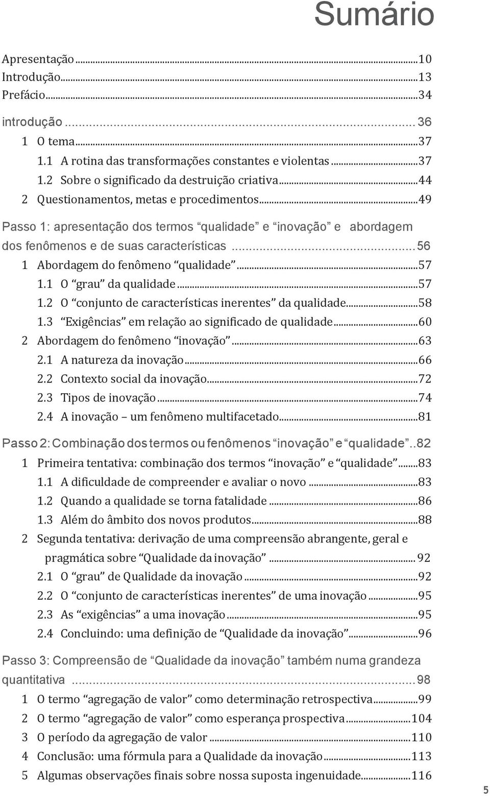 .. 57 1.1 O grau da qualidade... 57 1.2 O conjunto de características inerentes da qualidade... 58 1.3 Exigências em relação ao significado de qualidade... 60 2 Abordagem do fenômeno inovação... 63 2.