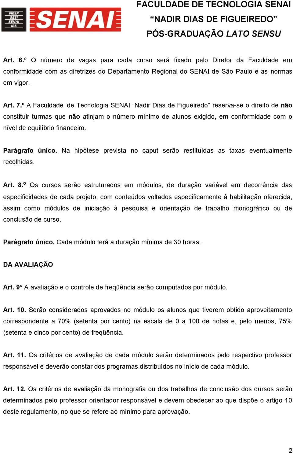 financeiro. Parágrafo único. Na hipótese prevista no caput serão restituídas as taxas eventualmente recolhidas. Art. 8.