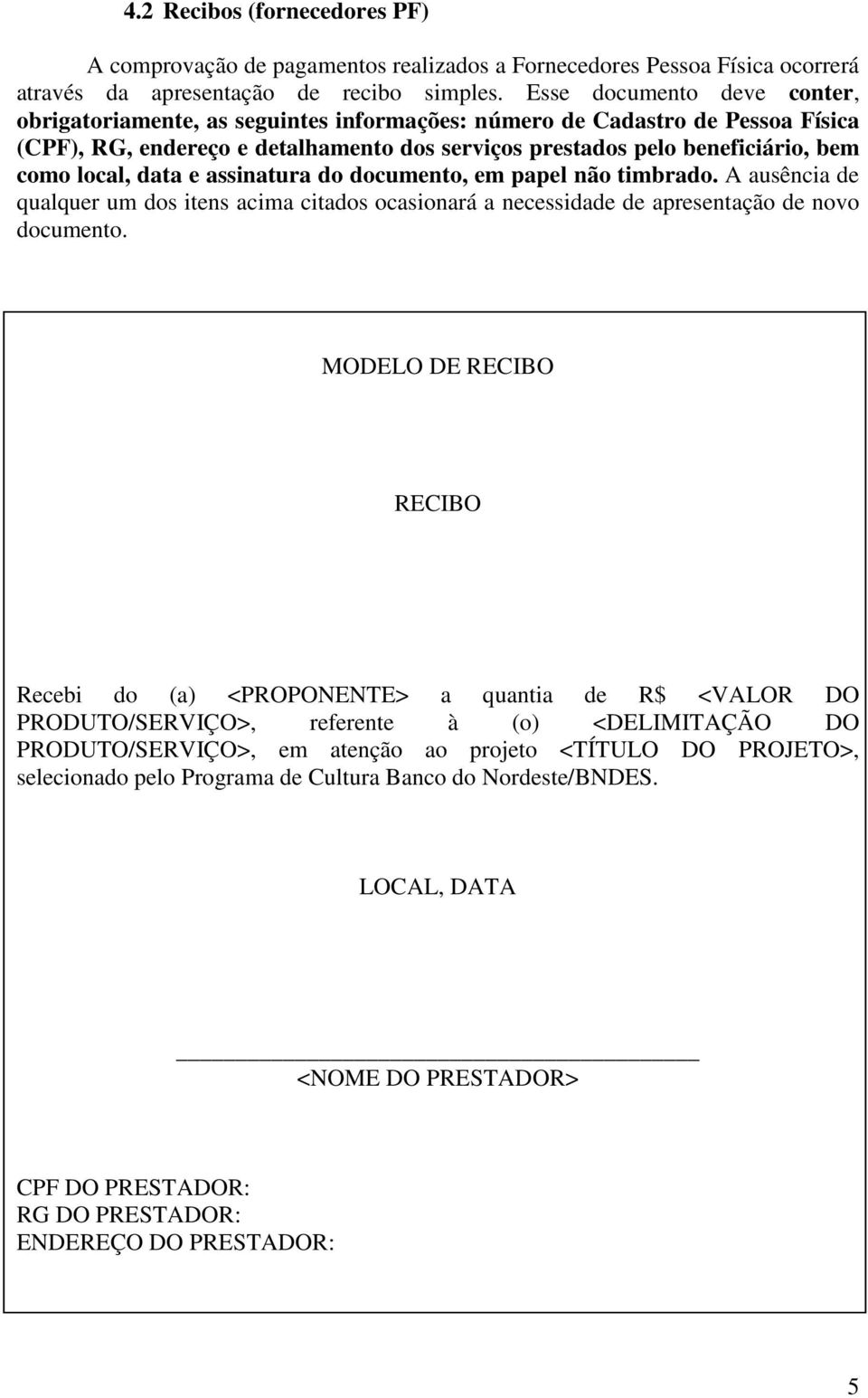 local, data e assinatura do documento, em papel não timbrado. A ausência de qualquer um dos itens acima citados ocasionará a necessidade de apresentação de novo documento.