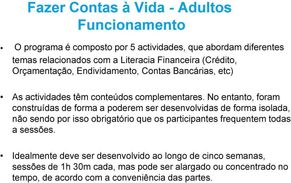 No entanto, foram construídas de forma a poderem ser desenvolvidas de forma isolada, não sendo por isso obrigatório que os participantes frequentem