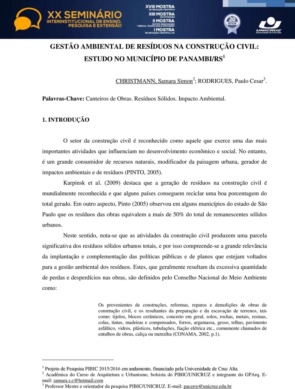 No entanto, é um grande consumidor de recursos naturais, modificador da paisagem urbana, gerador de impactos ambientais e de resíduos (PINTO, 2005). Karpinsk et al.