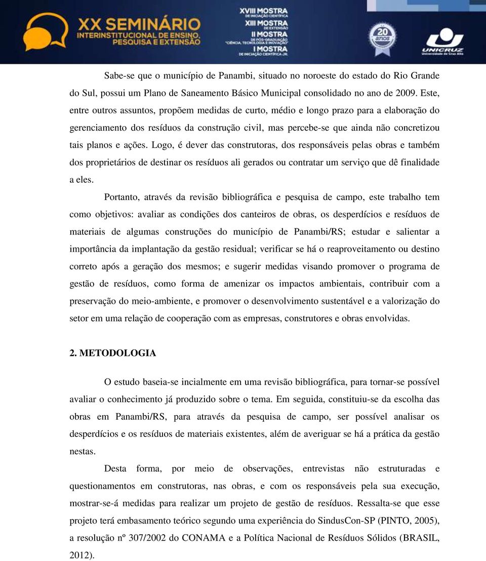 ações. Logo, é dever das construtoras, dos responsáveis pelas obras e também dos proprietários de destinar os resíduos ali gerados ou contratar um serviço que dê finalidade a eles.