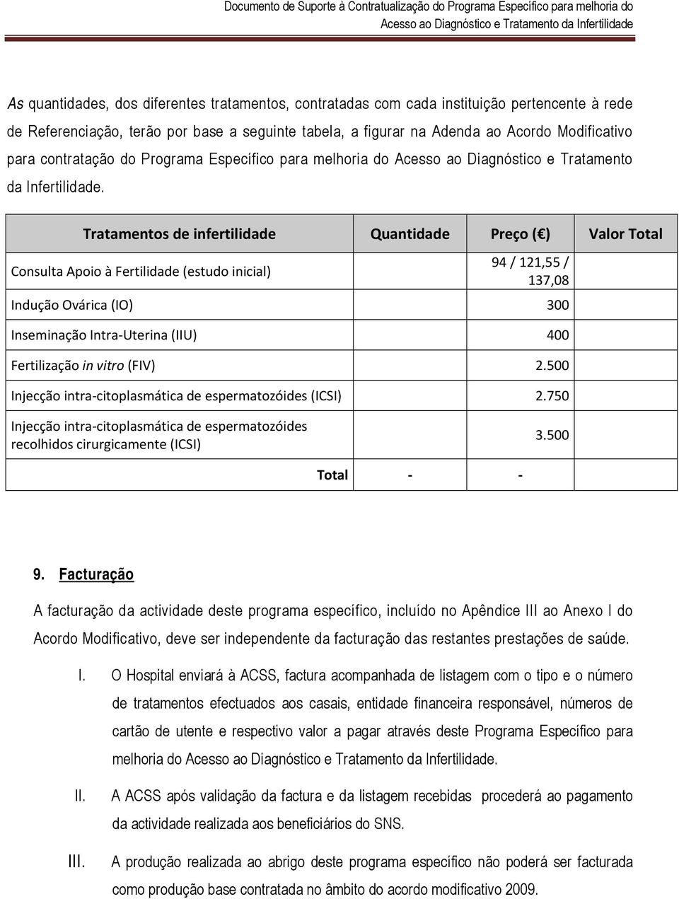 Tratamentos de infertilidade Quantidade Preço ( ) Valor Total Consulta Apoio à Fertilidade (estudo inicial) 94 / 121,55 / 137,08 Indução Ovárica (IO) 300 Inseminação Intra Uterina (IIU) 400