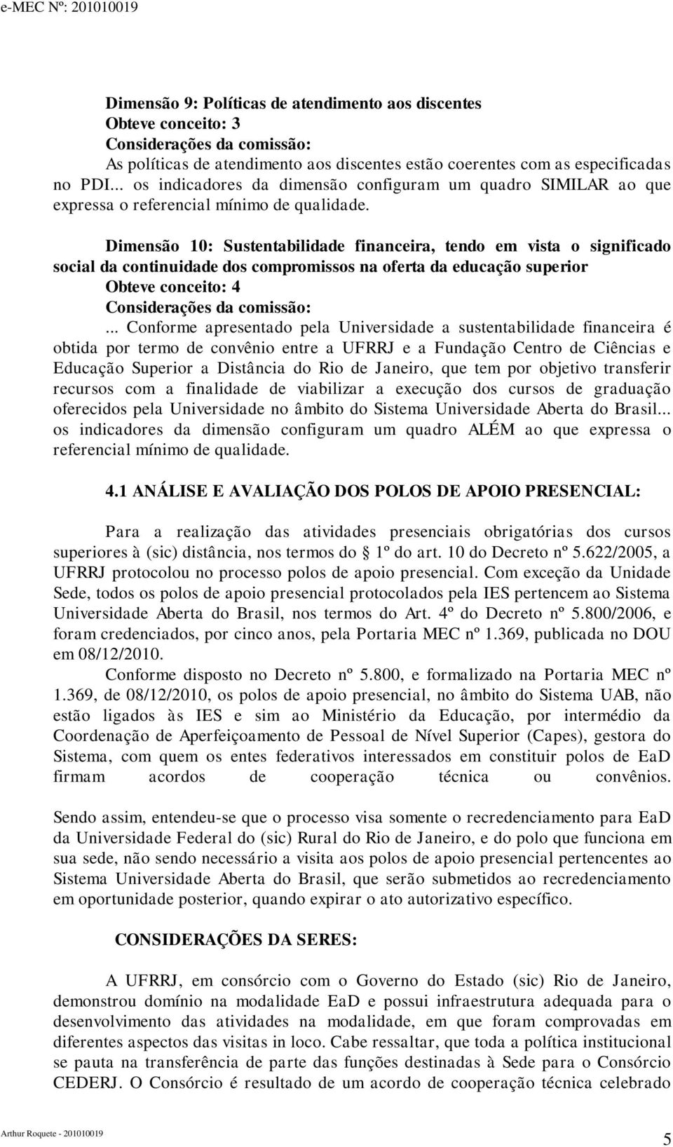 Dimensão 10: Sustentabilidade financeira, tendo em vista o significado social da continuidade dos compromissos na oferta da educação superior Obteve conceito: 4.