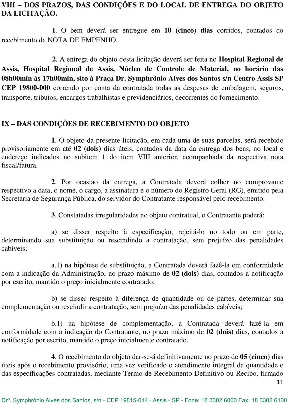 Symphrônio Alves dos Santos s/n Centro Assis SP CEP 19800-000 correndo por conta da contratada todas as despesas de embalagem, seguros, transporte, tributos, encargos trabalhistas e previdenciários,