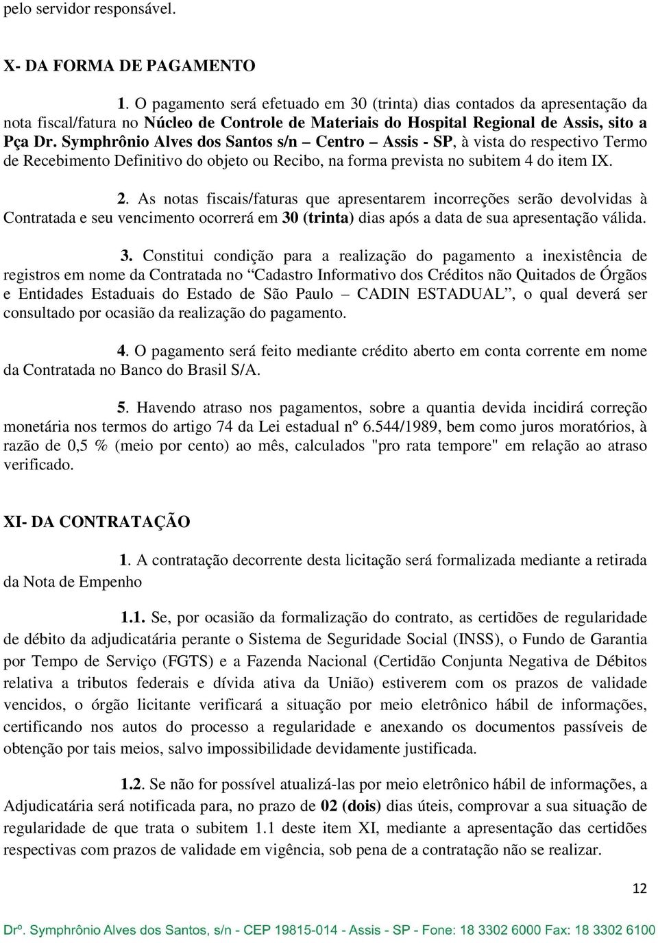 Symphrônio Alves dos Santos s/n Centro Assis - SP, à vista do respectivo Termo de Recebimento Definitivo do objeto ou Recibo, na forma prevista no subitem 4 do item IX. 2.