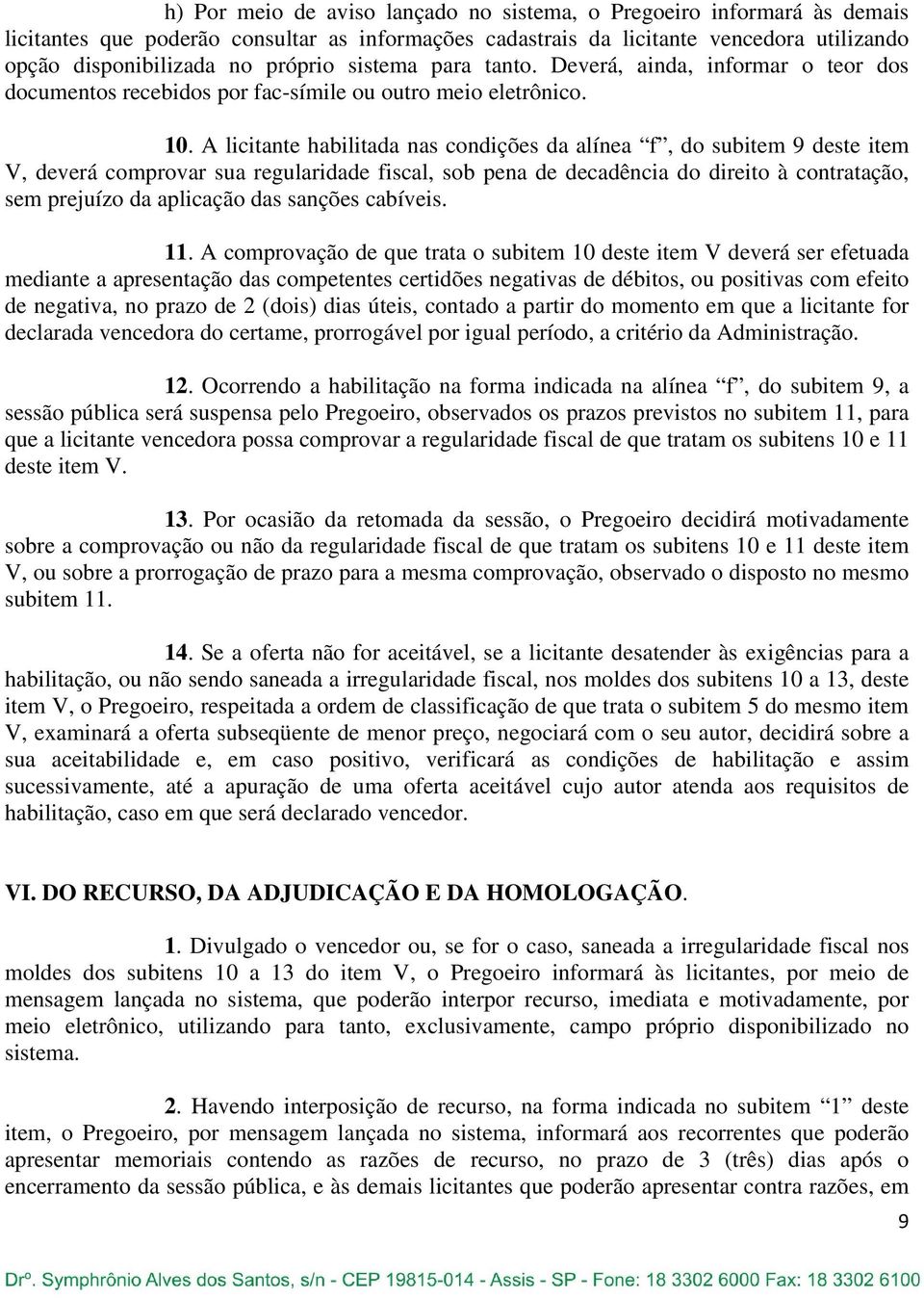 A licitante habilitada nas condições da alínea f, do subitem 9 deste item V, deverá comprovar sua regularidade fiscal, sob pena de decadência do direito à contratação, sem prejuízo da aplicação das