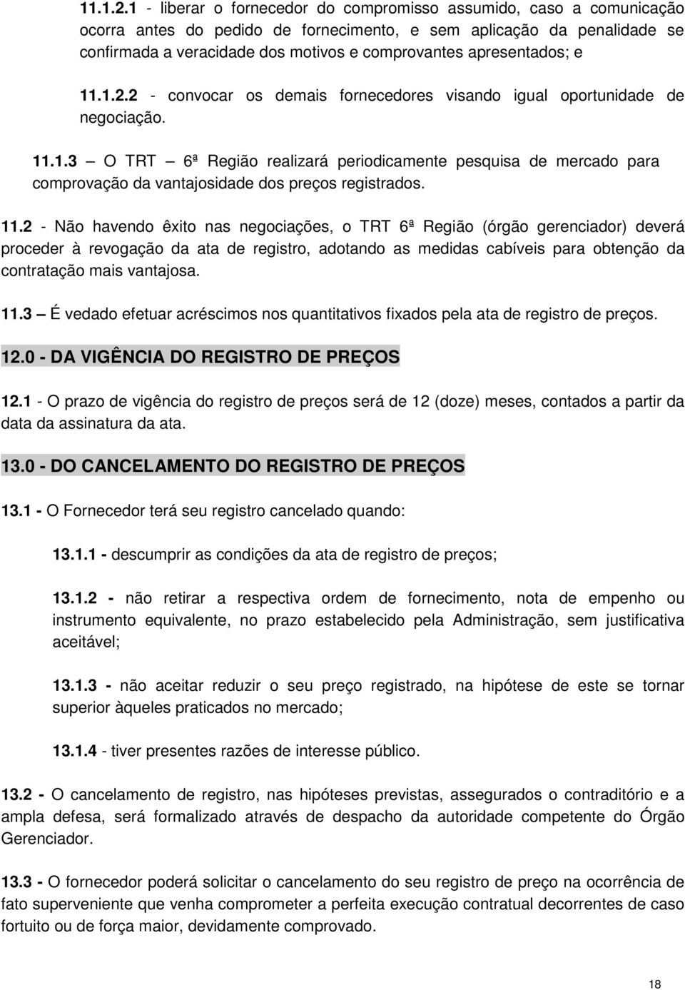 apresentados; e 2 - convocar os demais fornecedores visando igual oportunidade de negociação. 11