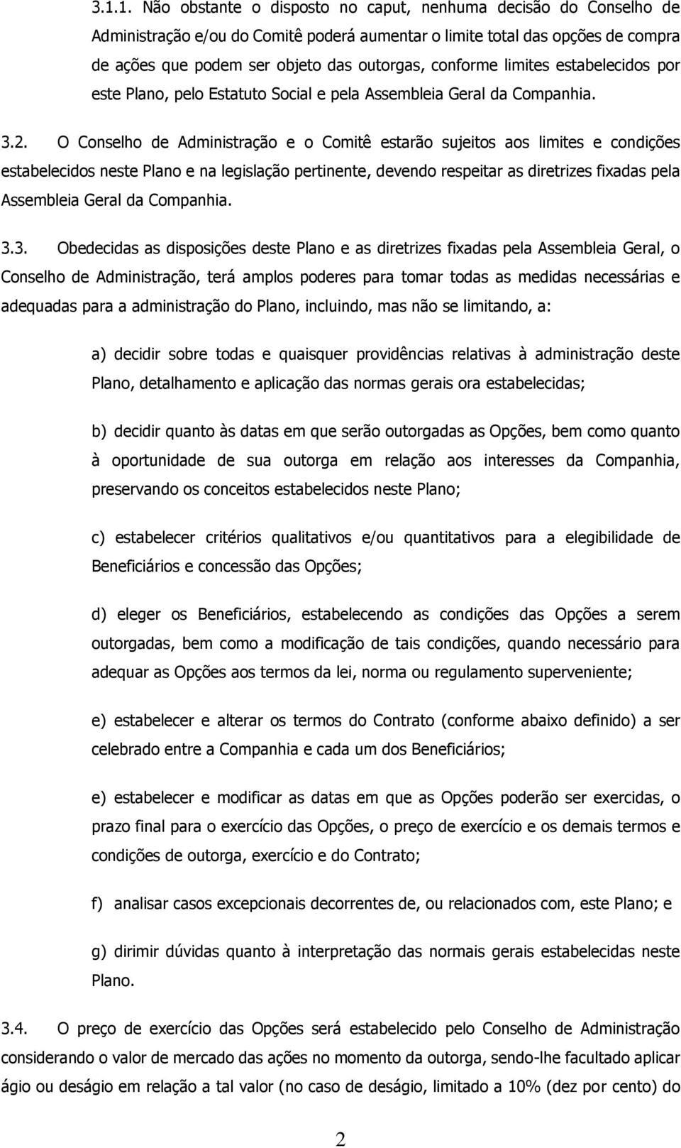 O Conselho de Administração e o Comitê estarão sujeitos aos limites e condições estabelecidos neste Plano e na legislação pertinente, devendo respeitar as diretrizes fixadas pela Assembleia Geral da