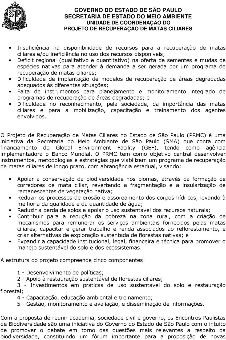 adequados às diferentes situações; Falta de instrumentos para planejamento e monitoramento integrado de programas de recuperação de áreas degradadas; e Dificuldade no reconhecimento, pela sociedade,