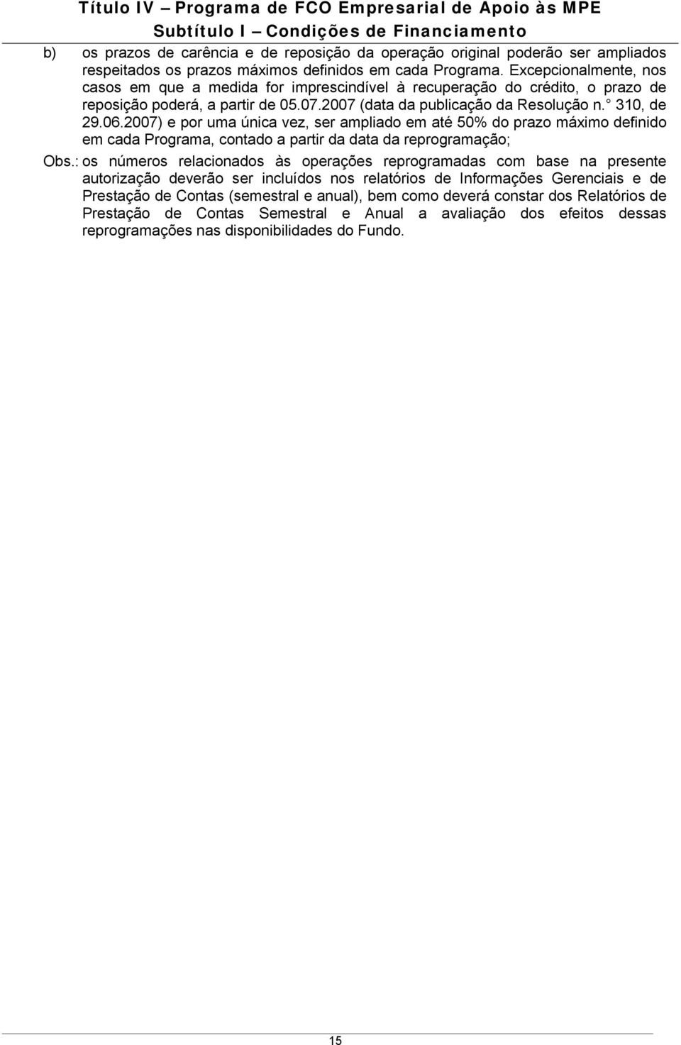 2007 (data da publicação da Resolução n. 310, de 29.06.2007) e por uma única vez, ser ampliado em até 50% do prazo máximo definido em cada Programa, contado a partir da data da reprogramação; Obs.