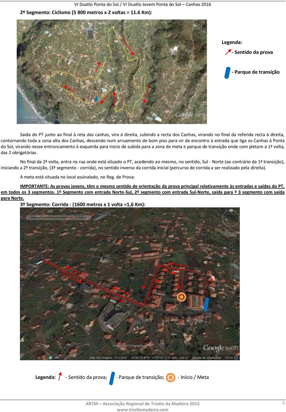 contornando toda a zona alta dos Canhas, descendo num arruamento de bom piso para vir de encontro à estrada que liga os Canhas à Ponta do Sol, virando nesse entroncamento à esquerda para inicio de