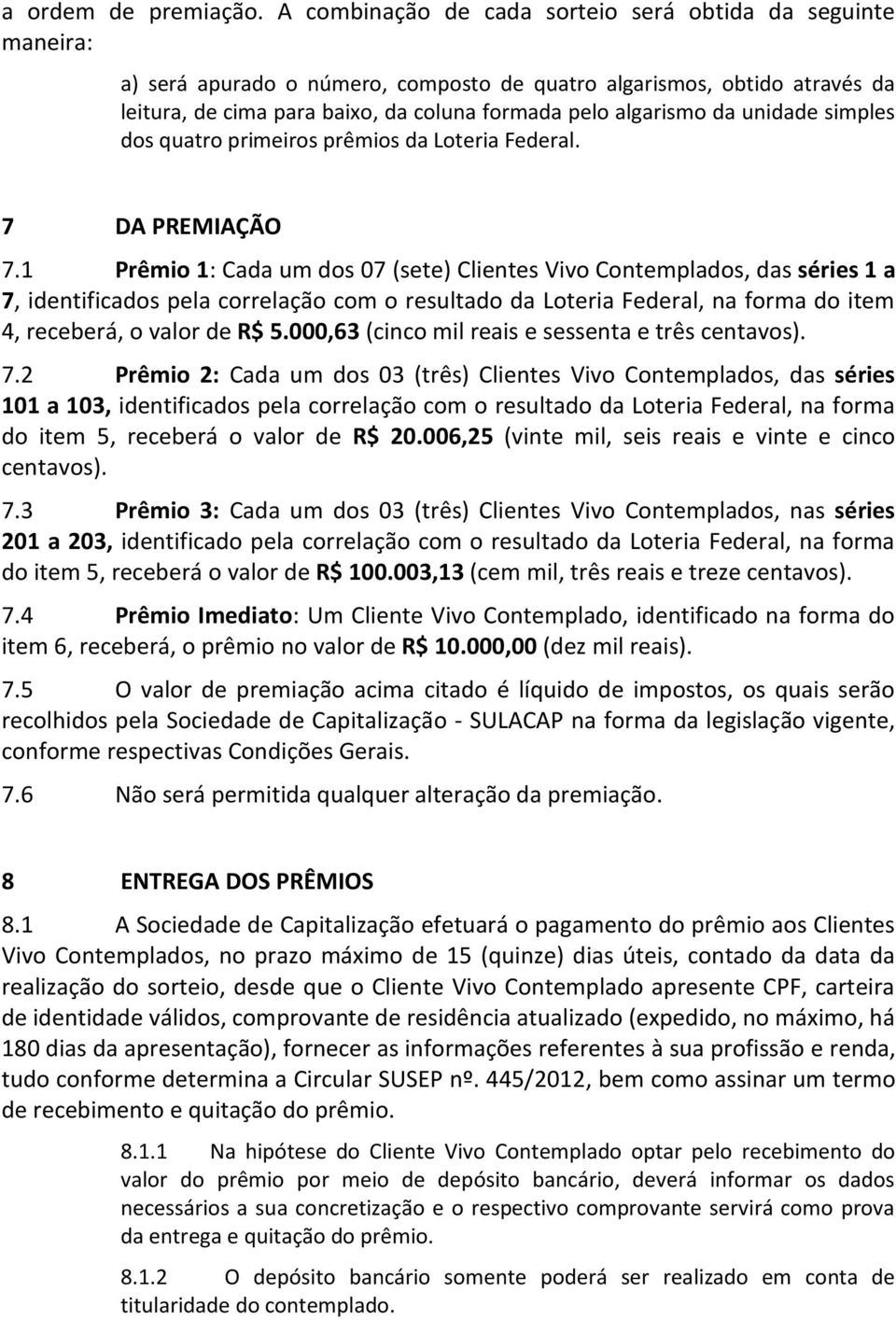 da unidade simples dos quatro primeiros prêmios da Loteria Federal. 7 DA PREMIAÇÃO 7.