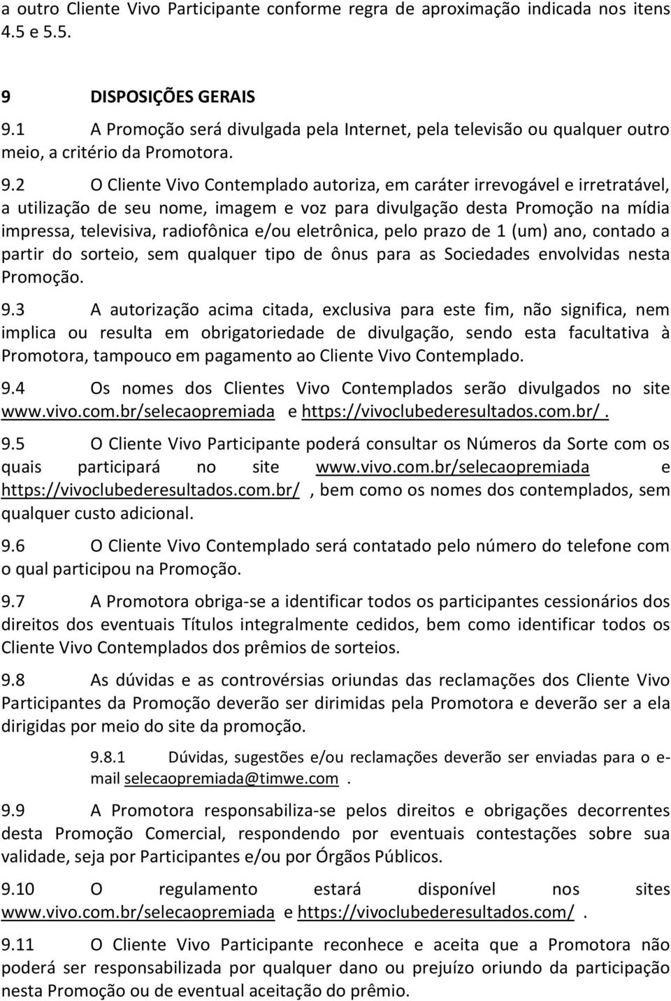 2 O Cliente Vivo Contemplado autoriza, em caráter irrevogável e irretratável, a utilização de seu nome, imagem e voz para divulgação desta Promoção na mídia impressa, televisiva, radiofônica e/ou